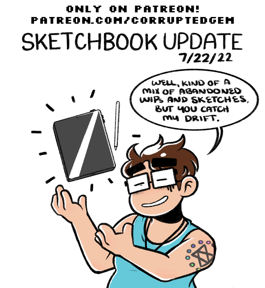A promotional image for Patreon. Emily, a short woman with brown hair, glasses, wearing a pale blue tank top, motions toward a floating tablet and pen, looking sheepish and smiling. There is pixel text above the image that reads "only on Patreon! patreon.com/corruptedgem." "Sketchbook update 7/22/22" has been handwritten as well. Emily says "Well, kind of a mix of abandoned WIPs and sketches, but you catch my drift."